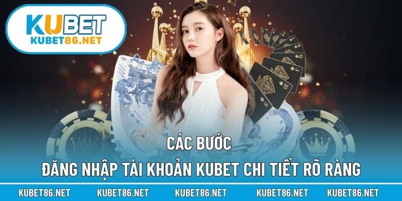 Các bước đăng nhập tài khoản Kubet chi tiết rõ ràng