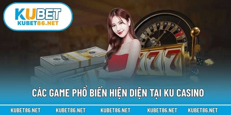Các game phổ biến hiện diện tại KU Casino