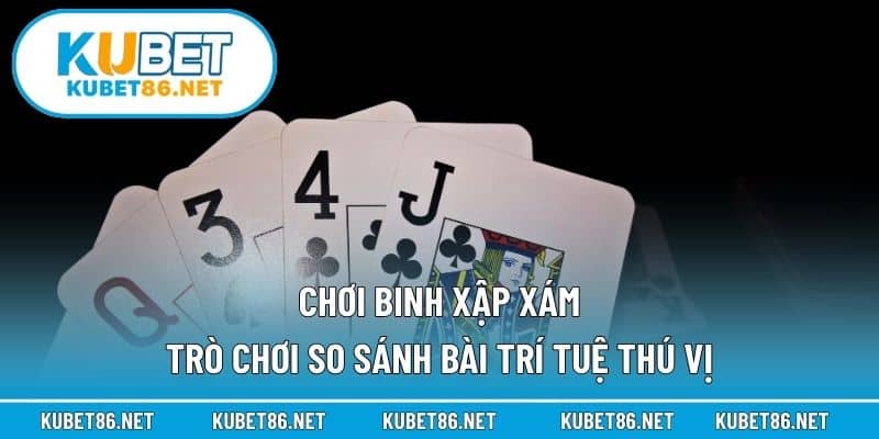 Chơi Binh Xập Xám – Trò Chơi So Sánh Bài Trí Tuệ Thú Vị