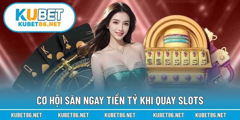 Cơ hội săn ngay tiền tỷ khi quay slots