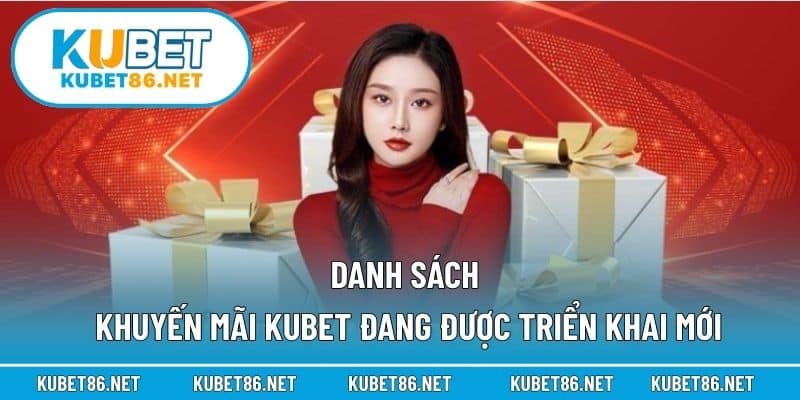 Danh sách khuyến mãi Kubet đang được triển khai mới