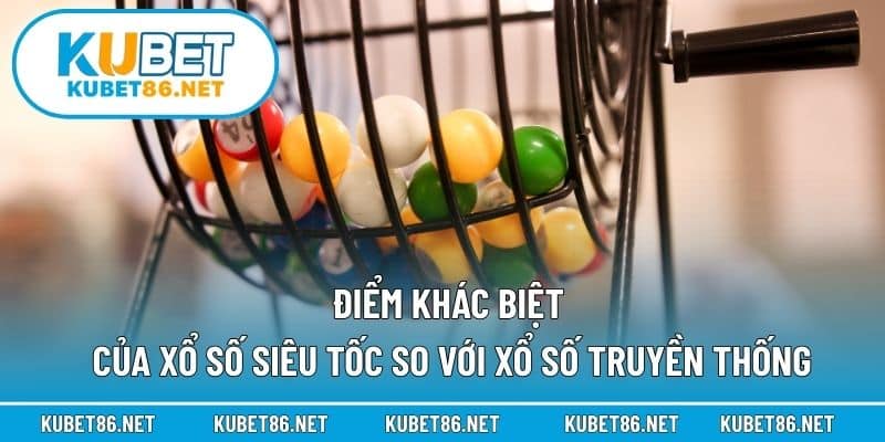 Điểm khác biệt của xổ số siêu tốc so với xổ số truyền thống