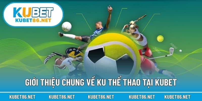 Giới thiệu chung về KU Thể thao tại Kubet
