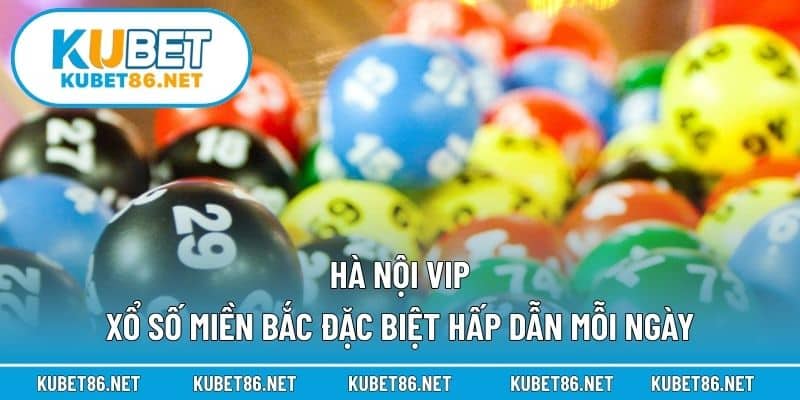 Hà Nội VIP – Xổ Số Miền Bắc Đặc Biệt Hấp Dẫn Mỗi Ngày