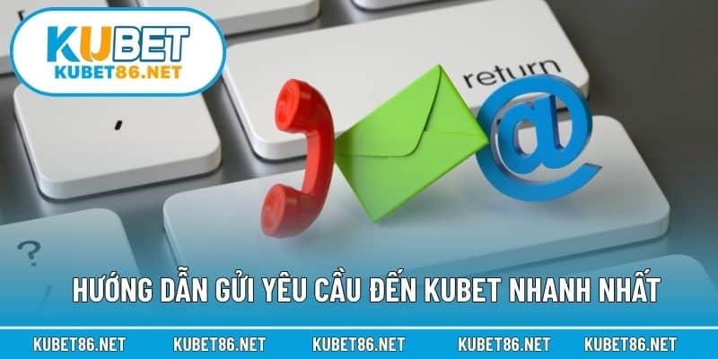 Hướng dẫn gửi yêu cầu đến Kubet nhanh nhất