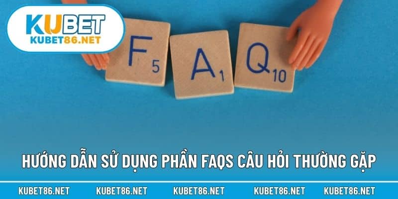 Hướng dẫn sử dụng phần FAQs câu hỏi thường gặp