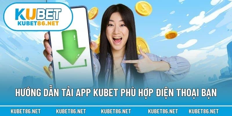 Hướng dẫn tải app Kubet phù hợp điện thoại bạn