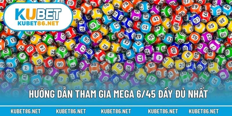 Hướng dẫn tham gia Mega 6/45 đầy đủ nhất