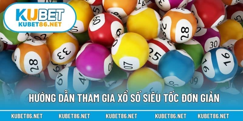 Hướng dẫn tham gia xổ số siêu tốc đơn giản
