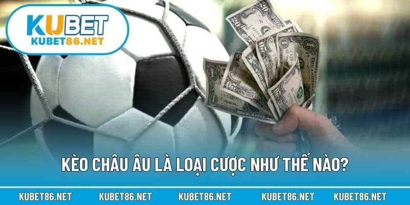 Kèo châu Âu là loại cược như thế nào?