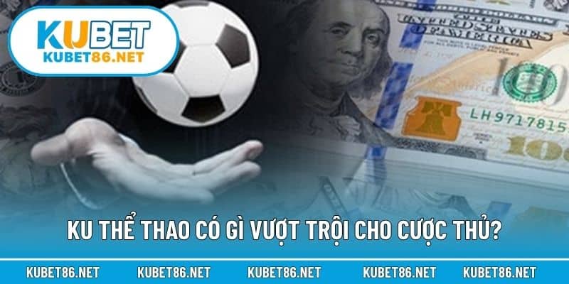 KU Thể thao có gì vượt trội cho cược thủ?