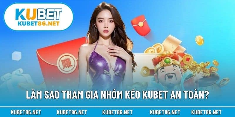 Làm sao tham gia nhóm kéo Kubet an toàn?