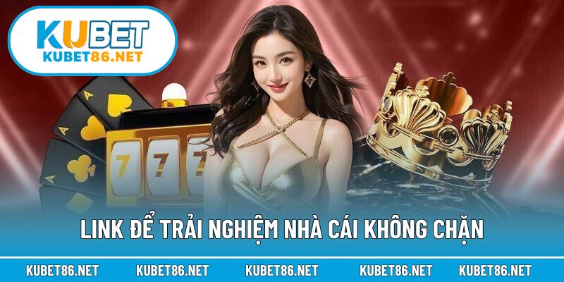 Link để trải nghiệm nhà cái không chặn