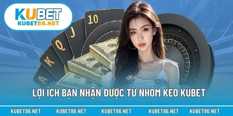 Lợi ích bạn nhận được từ nhóm kéo Kubet