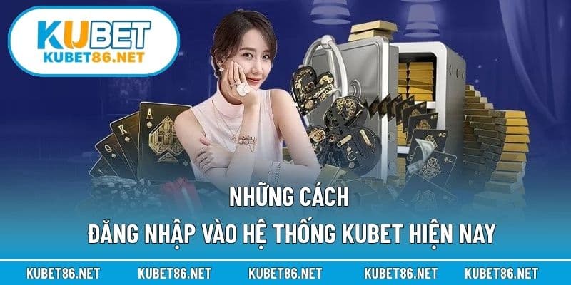 Những cách đăng nhập vào hệ thống Kubet hiện nay
