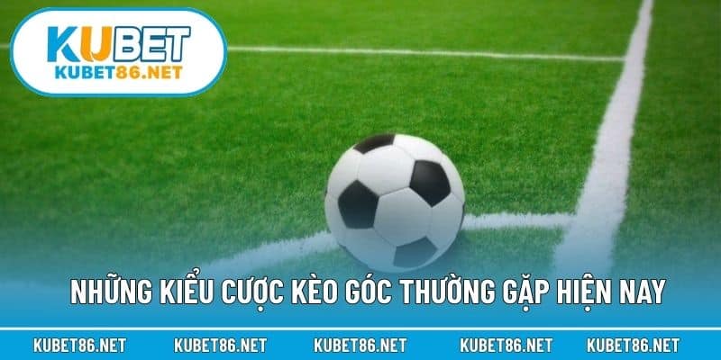 Những kiểu cược kèo góc thường gặp hiện nay