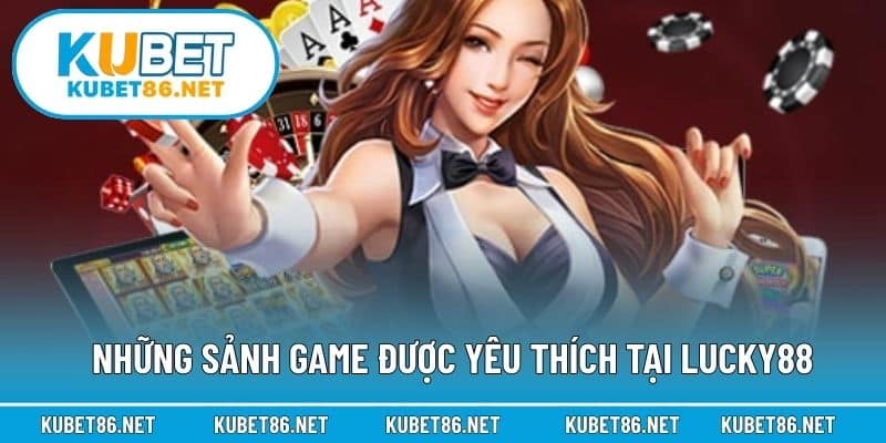 Những sảnh game được yêu thích tại Lucky88