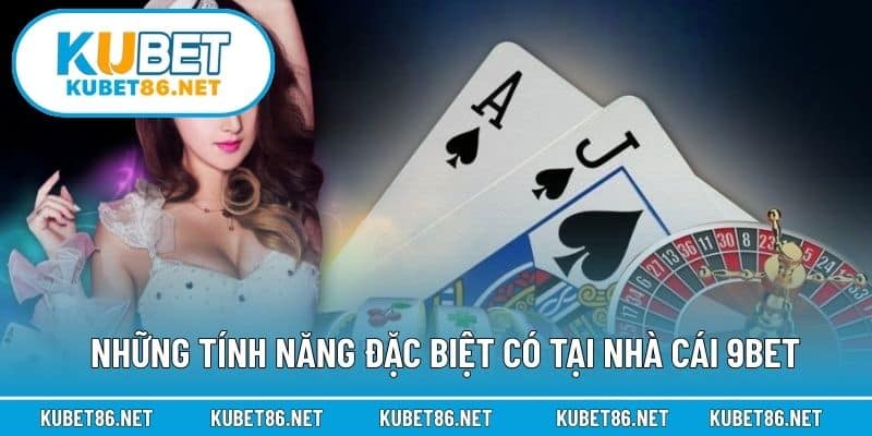 Những tính năng đặc biệt có tại nhà cái 9BET