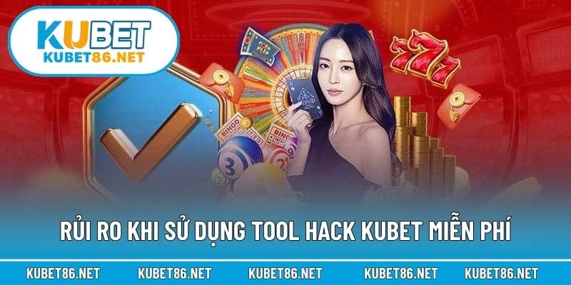 Rủi ro khi sử dụng tool hack Kubet miễn phí