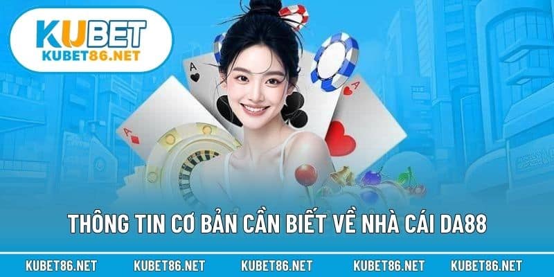 Thông tin cơ bản cần biết về nhà cái Da88