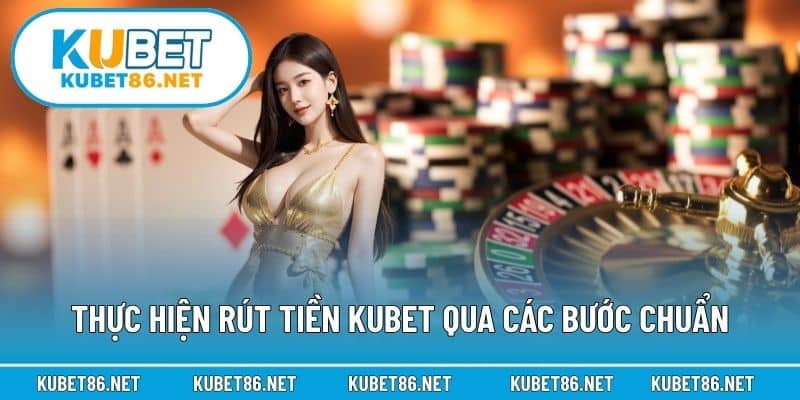 Thực hiện rút tiền Kubet qua các bước chuẩn