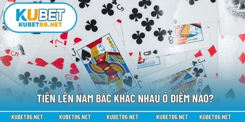Tiến lên Nam Bắc khác nhau ở điểm nào?