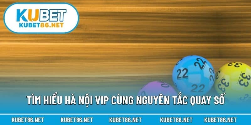 Tìm hiểu Hà Nội VIP cùng nguyên tắc quay số