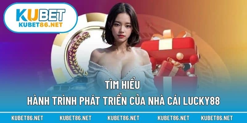 Tìm hiểu hành trình phát triển của nhà cái Lucky88