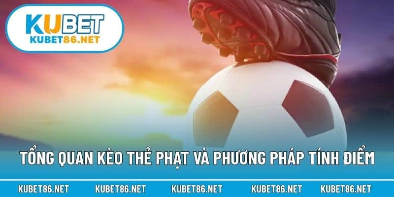 Tổng quan kèo thẻ phạt và phương pháp tính điểm