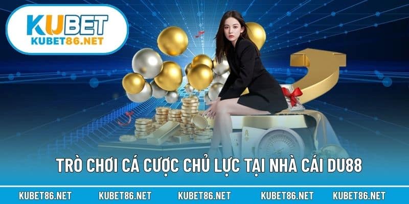 Trò chơi cá cược chủ lực tại nhà cái Du88