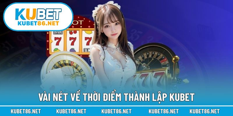 Vài nét về thời điểm thành lập KUBET